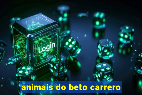 animais do beto carrero